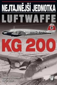KG 200: Nejtajnější jednotka Luftwaffe - Geoffrey J. Thomas