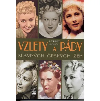 Literární biografie Vzlety a pády slavných českých žen - Robert Rohál