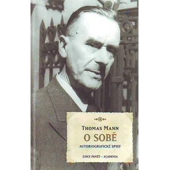O sobě: Autobiografické spisy - Thomas Mann Literární biografie O sobě: Autobiografické spisy - Thomas Mann