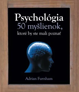 Psychológia 50 myšlienok, ktoré by ste mali poznať: Adrian Furnham