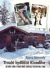 Literární cestopis Trvalé bydliště Klondike aneb kde medvědi dávají dobrou noc - Alena Kennedy