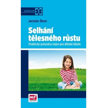 Selhání tělesného růstu: Praktický průvodce nejen pro dětské lékaře - Jaroslav Škvor