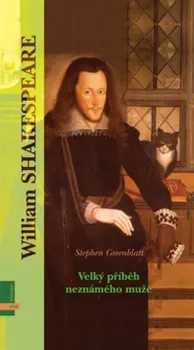 Literární biografie Shakespeare: Velký příběh neznámého muže - Stephen Greenblatt
