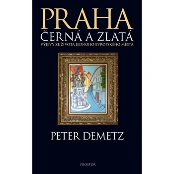 Praha černá a zlatá - Peter Demetz