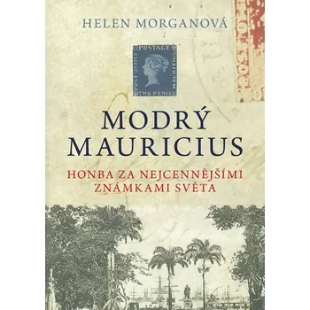 Modrý mauricius: Honba za nejcennějšími známkami světa - Helen Morganová