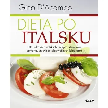 Dieta po italsku - 100 zdravých italských receptů, které vám pomohou zbavit se přebytečných kilogramů: Gino D´Acampo