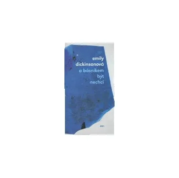 Poezie A básníkem být nechci - Emily Dickinsonová