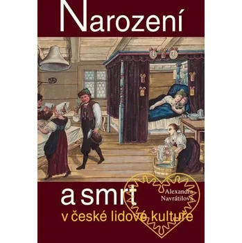 Narození a smrt v české lidové kultuře - Alexandra Navrátilová