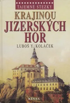 Literární cestopis Koláček Luboš Y.: Tajemné stezky - Krajinou Jizerských hor
