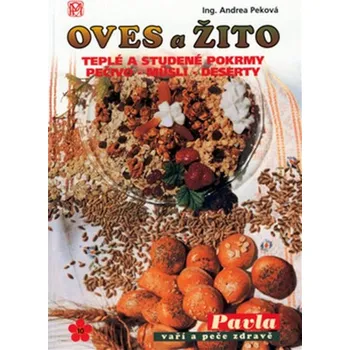 Oves a žito: Teplé a studené pokrmy: Pečivo, müsli, dezerty - Andrea Peková Oves a žito: Teplé a studené pokrmy: Pečivo, müsli, dezerty - Andrea Peková