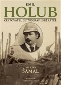 Literární biografie Emil Holub: Cestovatel - etnograf - spisovatel - Martin Šámal