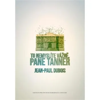 To nemyslíte vážně, pane Tanner - Jean-Paul Dubois