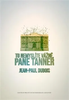 To nemyslíte vážně, pane Tanner - Jean-Paul Dubois