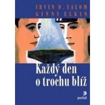 Každý den o trochu blíž - Irvin D. Yalom
