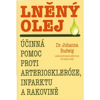 Lněný olej: Účinná pomoc proti arterioskleróze, infarktu a rakovině - Johanna Budwig