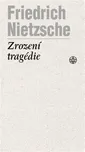 Zrození tragédie - Friedrich Nietzsche