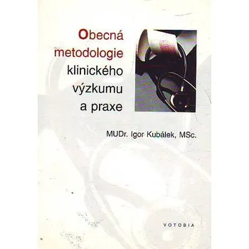 Obecná metodologie klinického výzkumu a praxe - Igor Kubálek