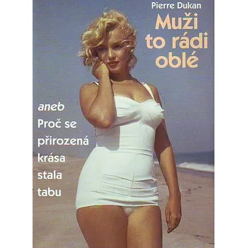 Muži to rádi oblé aneb Proč se přirozená krása stala tabu - Pierre Dukan