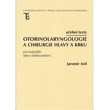 Otorinolaryngologie a chirurgie hlavy a krku - Jaromír Astl