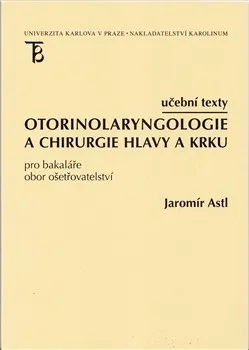 Otorinolaryngologie a chirurgie hlavy a krku - Jaromír Astl