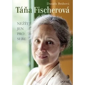 Literární biografie Táňa Fischerová: Nežít jen pro sebe - Daniela Brůhová