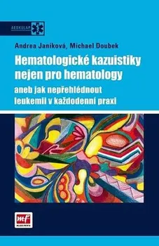 Hematologické kazuistiky nejen pro hematology - Andrea Janíková, Michael Doubek