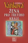 Žena pro třetího krále - Ludmila Vaňková