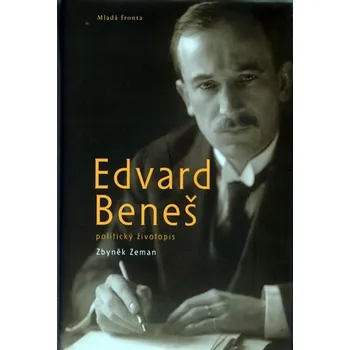 Edvard Beneš: Politický životopis - Zbyněk Zeman Literární biografie Edvard Beneš: Politický životopis - Zbyněk Zeman