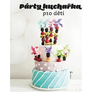 Párty kuchařka pro děti - Johana Pošová