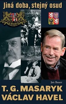 Literární biografie T. G. Masaryk, V. Havel: Jiná doba, stejný osud - Jan Bauer