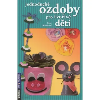Bystrá hlava Jednoduché ozdoby pro tvořivé děti - Irena Beránková