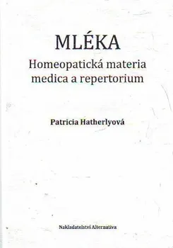 Mléka: Homeopatická materia medica a repertorium - Hatherlyová Patricia