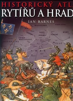 Encyklopedie Historický atlas rytířů a hradů - Ian Barnes