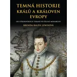 Temná historie králů a královen Evropy - Brenda Ralph Lewis