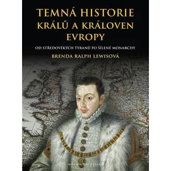 Temná historie králů a královen Evropy - Brenda Ralph Lewis