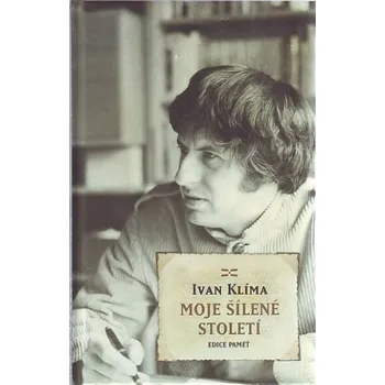 Moje šílené století - Ivan Klíma Literární biografie Moje šílené století - Ivan Klíma