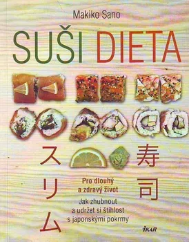 Suši dieta: Jak zhubnout a udržet si štíhlost s japonskými pokrmy - Makiko Sano