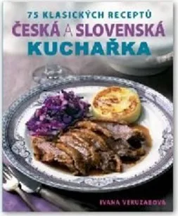 Česká a slovenská kuchařka: 75 klasických receptů - Ivana Veruzabová