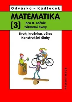 Matematika Matematika 3 pro 8. ročník ZŠ - Kruh, kružnice, válec; konstrukční úlohy: Jiří, Kadleček