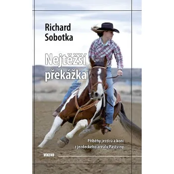 Nejtěžší překážka: Příběhy jezdců a koní z jezdeckého areálu Pastviny - Richard Sobotka