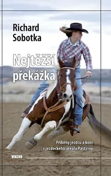 Nejtěžší překážka: Příběhy jezdců a koní z jezdeckého areálu Pastviny - Richard Sobotka