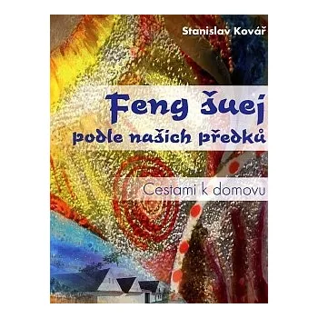 Feng šuej podle našich předků: Cestami k domovu - Stanislav Kovář