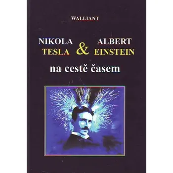 Nikola Tesla a Albert Einstein na cestě časem - Thomas Walliant Nikola Tesla a Albert Einstein na cestě časem - Thomas Walliant