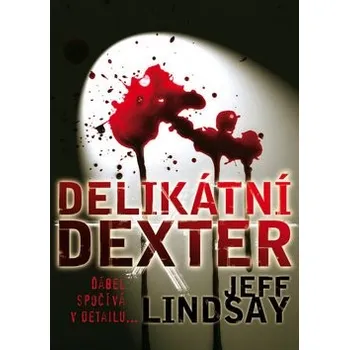 Delikátní Dexter - Jeff Lindsay