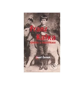 Literární biografie Franz Kafka: výmysly a mystifikace - Josef Čermák