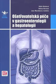 Ošetřovatelská péče v gastroenterologii a hepatologii - Adéla Holubová, Helena Novotná, Jana Marečková