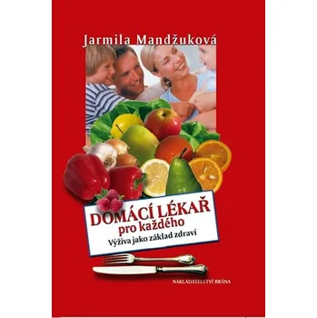 Domácí lékař pro každého: Výživa jako základ zdraví - Jarmila Mandžuková