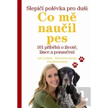 Slepičí polévka pro duši: Co mě naučil pes – Jack Canfield, Mark Victor Hansen