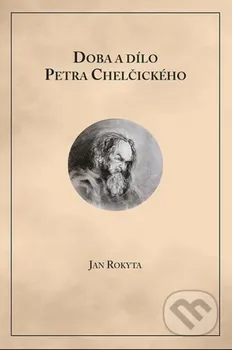 Literární biografie Rokyta Jan: Doba a dílo Petra Chelčického