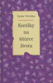 Korálky na šňůrce života - Václav Větvička